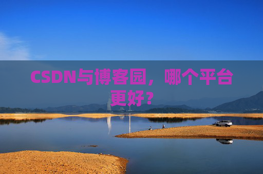 CSDN与博客园，哪个平台更好？